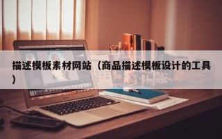 扬中描述模板素材网站（商品描述模板设计的工具）
