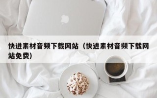 扬中快进素材音频下载网站（快进素材音频下载网站免费）